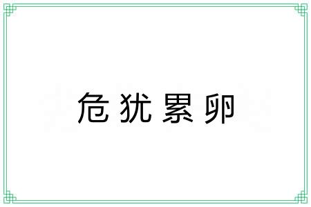 危犹累卵 危犹累卵