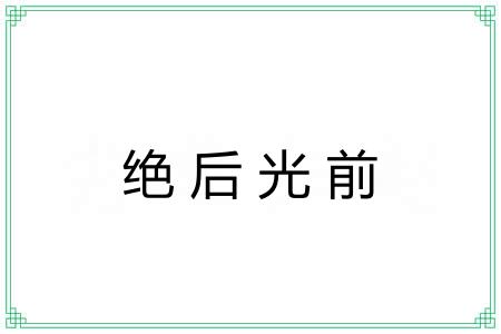 绝后光前 绝后光前